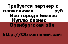 Требуется партнёр с вложениями 10.000.000 руб. - Все города Бизнес » Куплю бизнес   . Оренбургская обл.